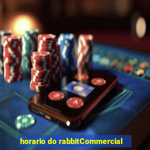 horario do rabbitCommercial