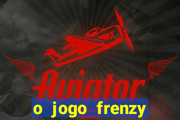 o jogo frenzy slots paga mesmo