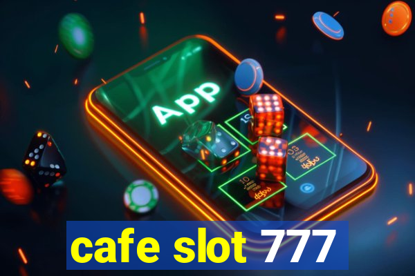 cafe slot 777