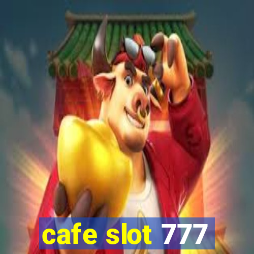 cafe slot 777