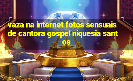 vaza na internet fotos sensuais de cantora gospel niquesia santos