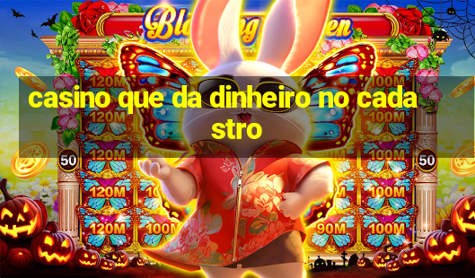 casino que da dinheiro no cadastro