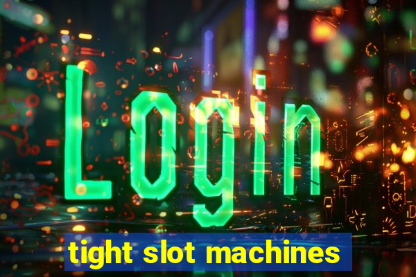 tight slot machines