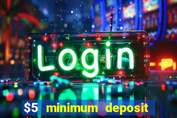 $5 minimum deposit online casino