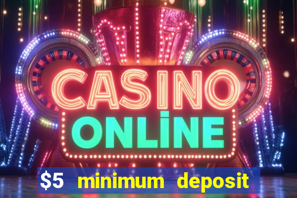 $5 minimum deposit online casino