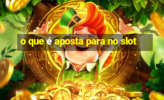 o que é aposta para no slot