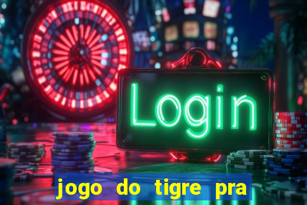 jogo do tigre pra ganhar dinheiro