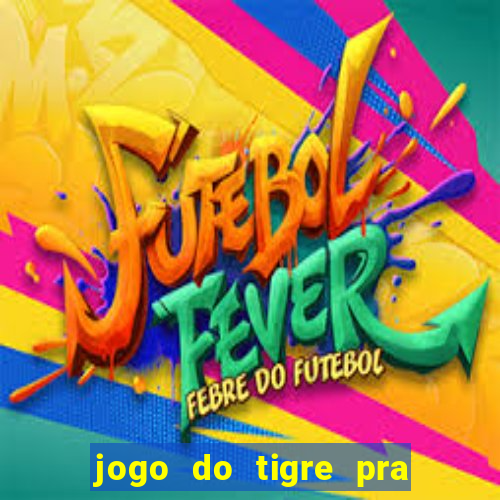 jogo do tigre pra ganhar dinheiro