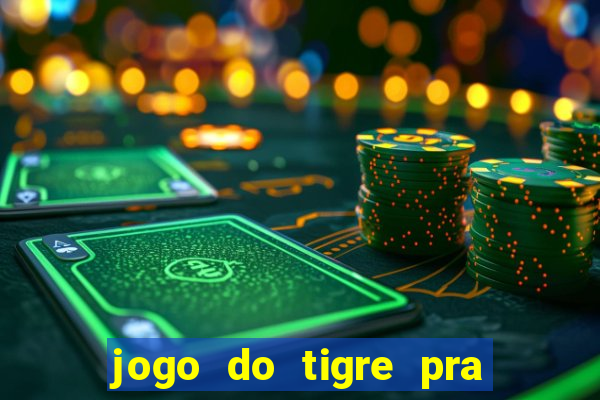 jogo do tigre pra ganhar dinheiro