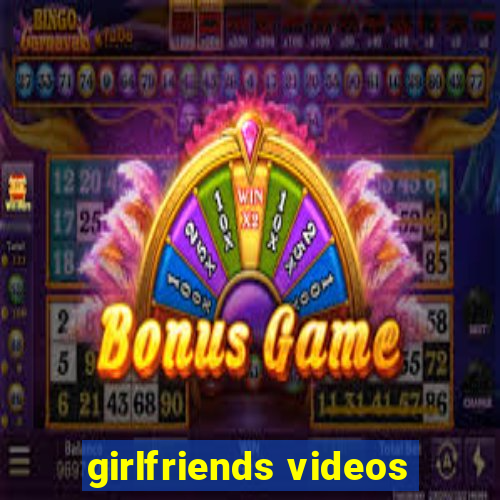 girlfriends videos