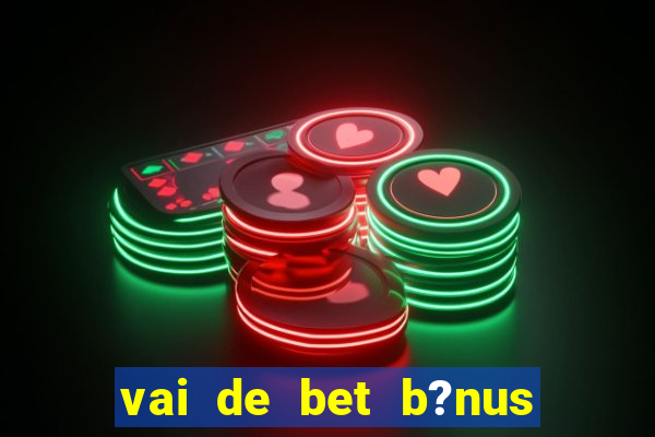 vai de bet b?nus fortune tiger