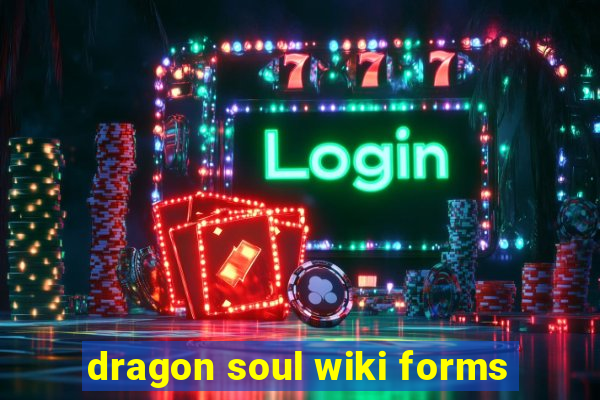 dragon soul wiki forms