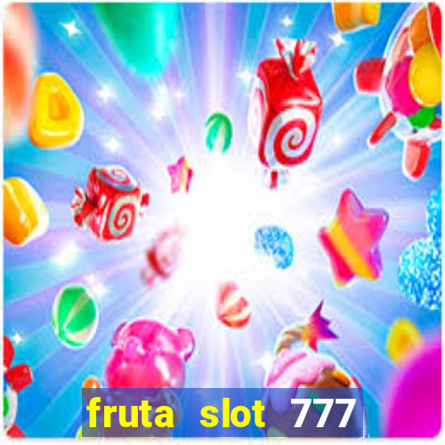 fruta slot 777 paga mesmo