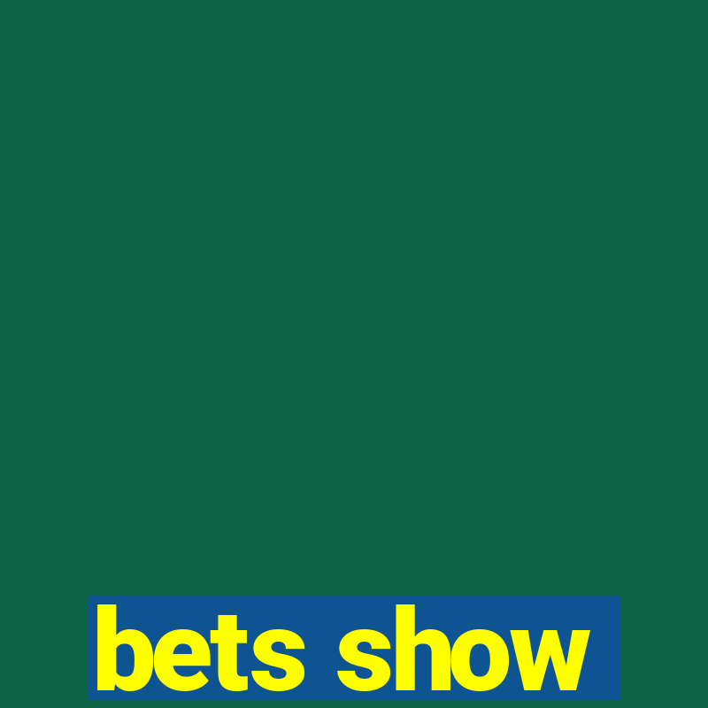 bets show