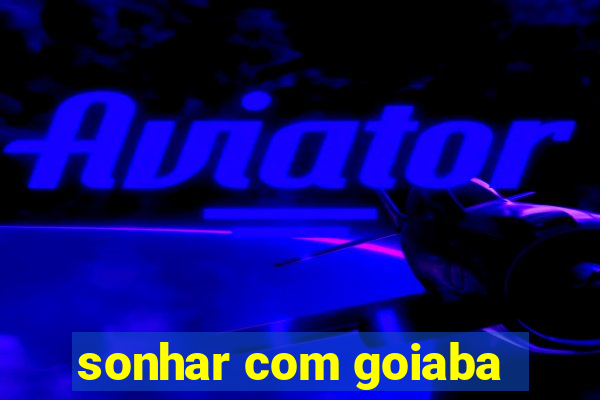 sonhar com goiaba