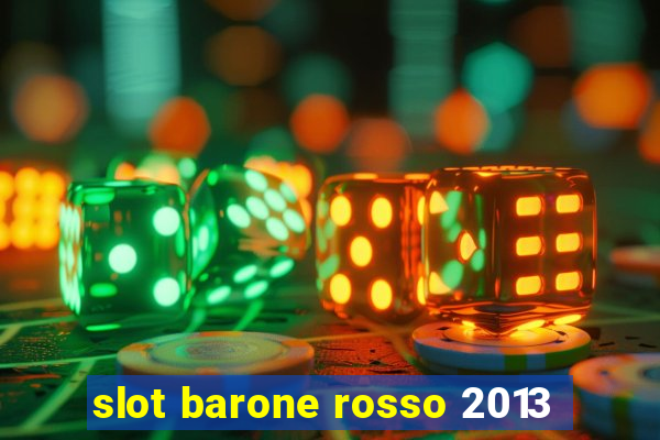 slot barone rosso 2013