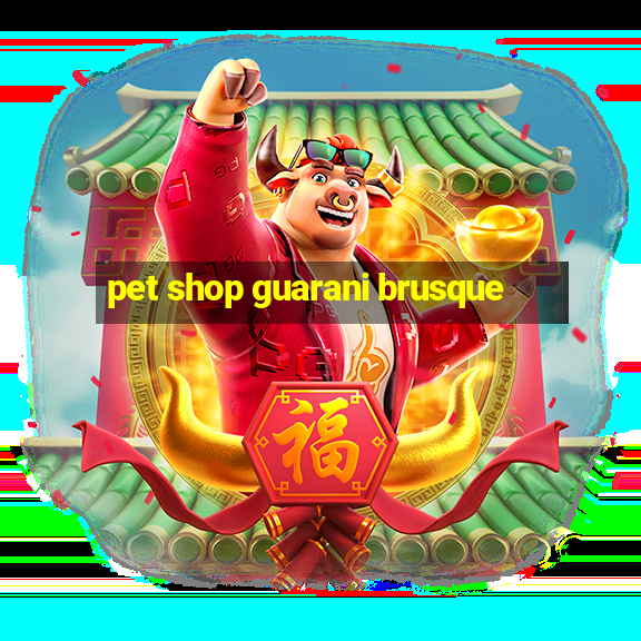 pet shop guarani brusque