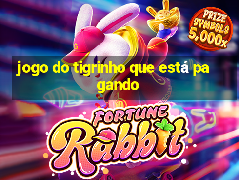 jogo do tigrinho que está pagando