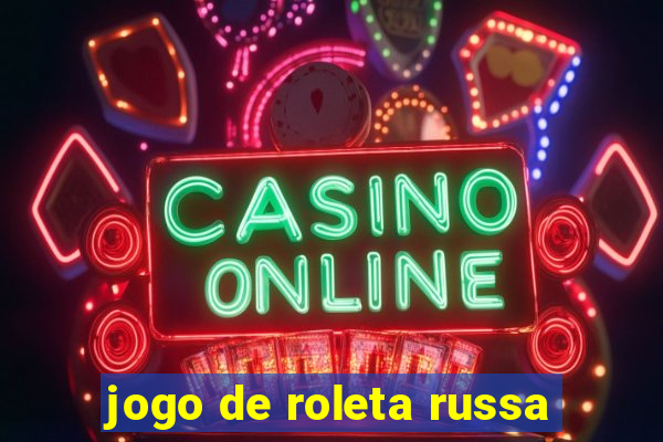 jogo de roleta russa