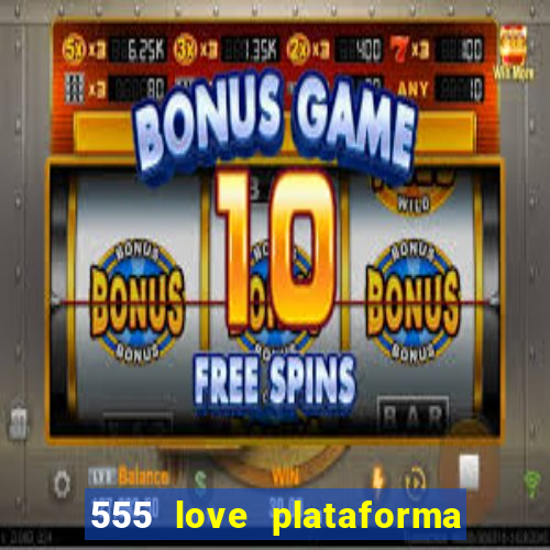 555 love plataforma de jogos