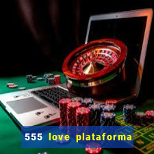 555 love plataforma de jogos