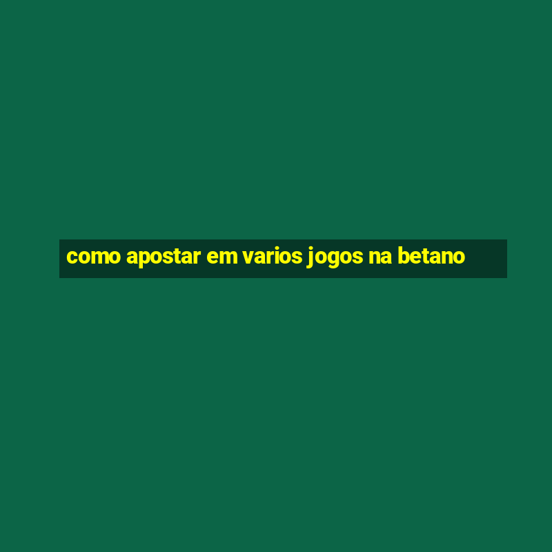 como apostar em varios jogos na betano