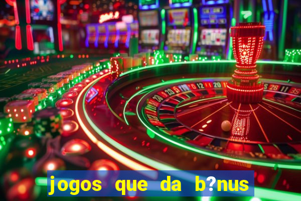 jogos que da b?nus no cadastro