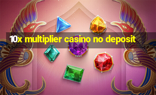 10x multiplier casino no deposit