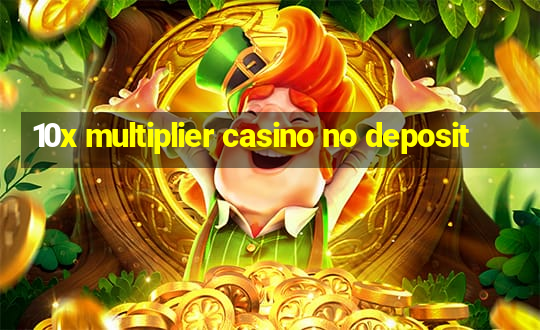 10x multiplier casino no deposit