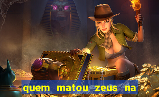 quem matou zeus na mitologia grega