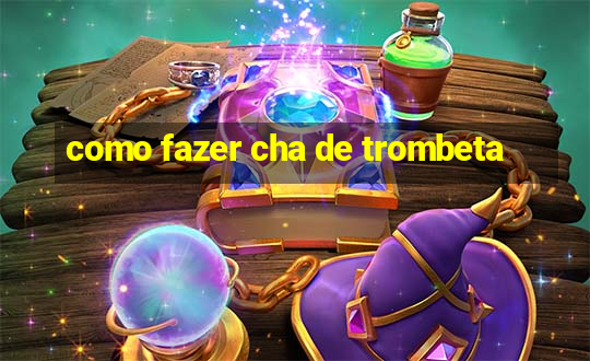 como fazer cha de trombeta