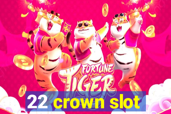 22 crown slot