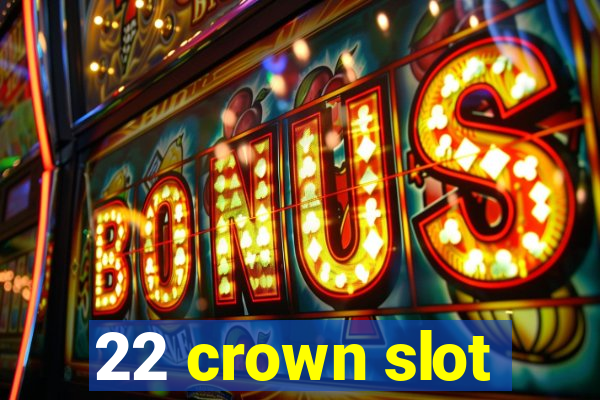 22 crown slot