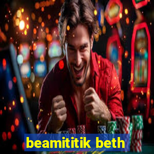 beamititik beth