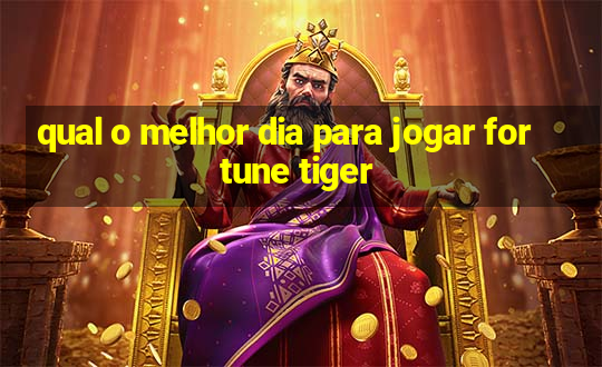 qual o melhor dia para jogar fortune tiger