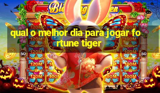 qual o melhor dia para jogar fortune tiger