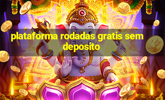 plataforma rodadas gratis sem deposito