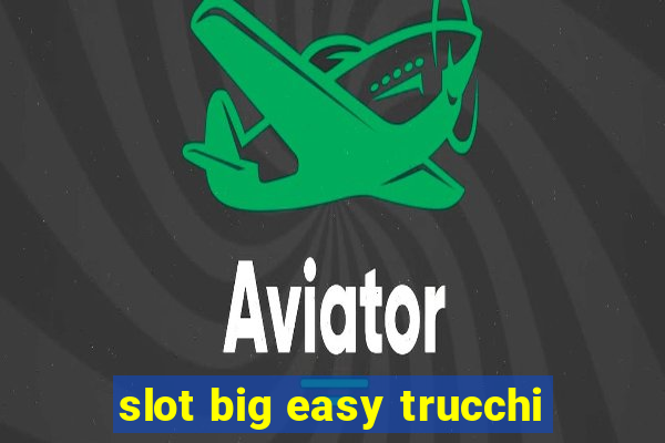 slot big easy trucchi