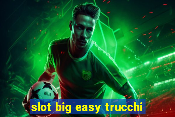 slot big easy trucchi