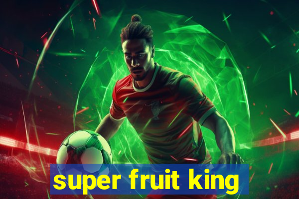 super fruit king