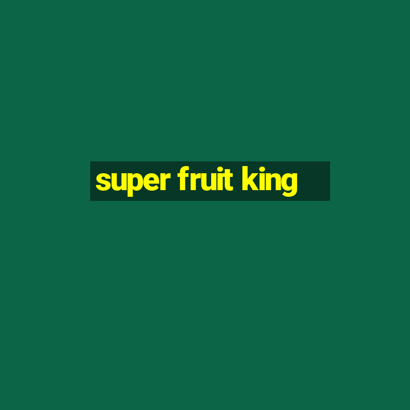 super fruit king