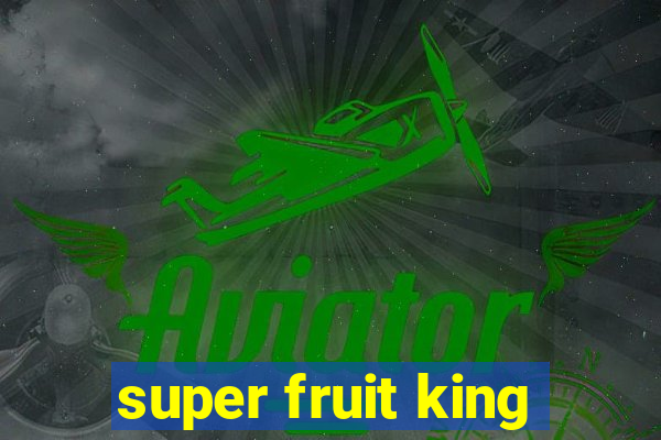 super fruit king