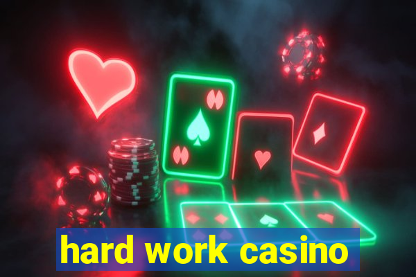 hard work casino