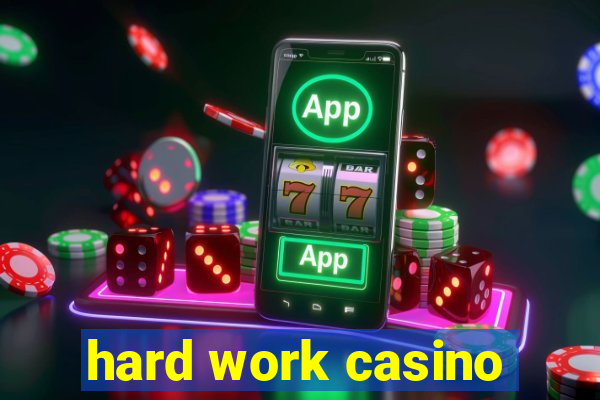 hard work casino