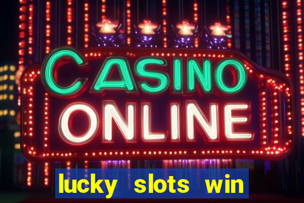 lucky slots win real cash