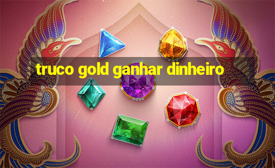 truco gold ganhar dinheiro