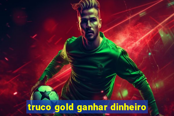 truco gold ganhar dinheiro