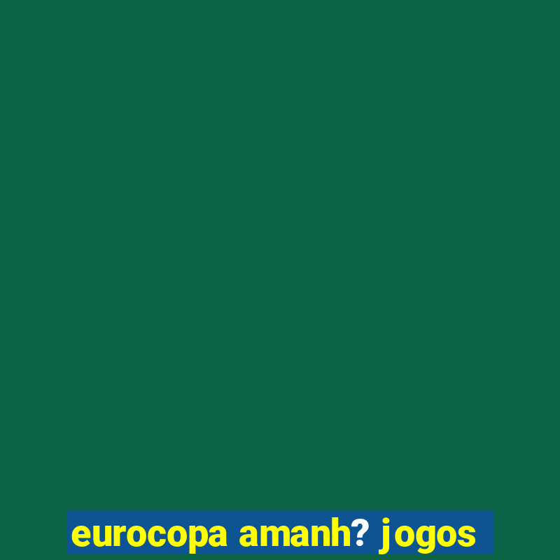 eurocopa amanh? jogos