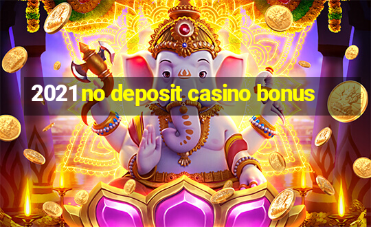 2021 no deposit casino bonus