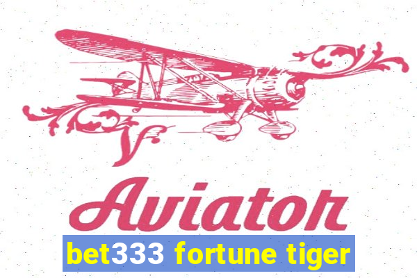 bet333 fortune tiger